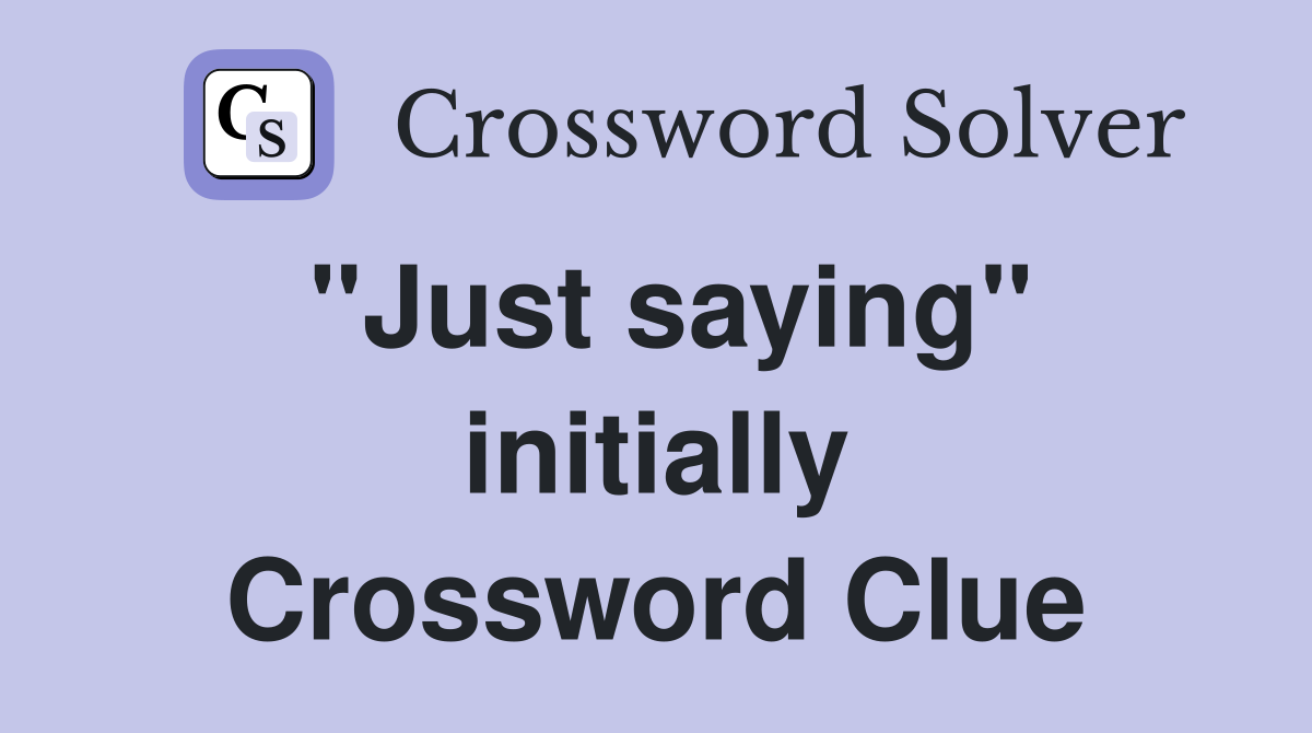 "Just saying" initially Crossword Clue
