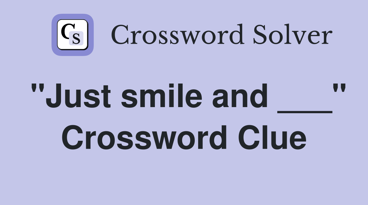 "Just smile and ___" Crossword Clue