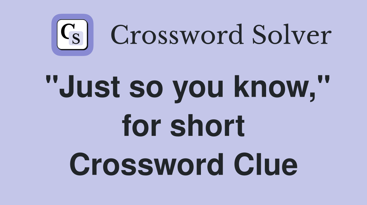 "Just so you know," for short Crossword Clue