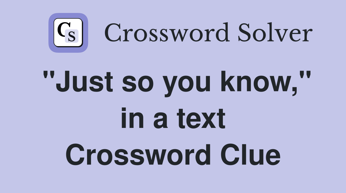 "Just so you know," in a text Crossword Clue