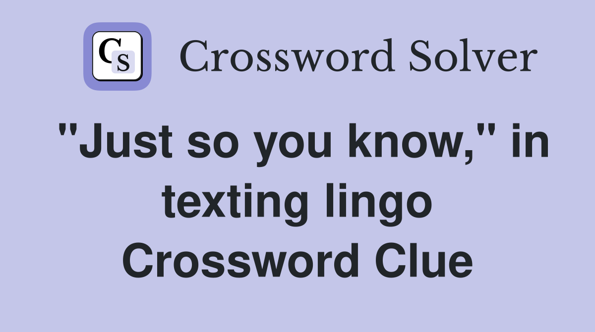 "Just so you know," in texting lingo Crossword Clue