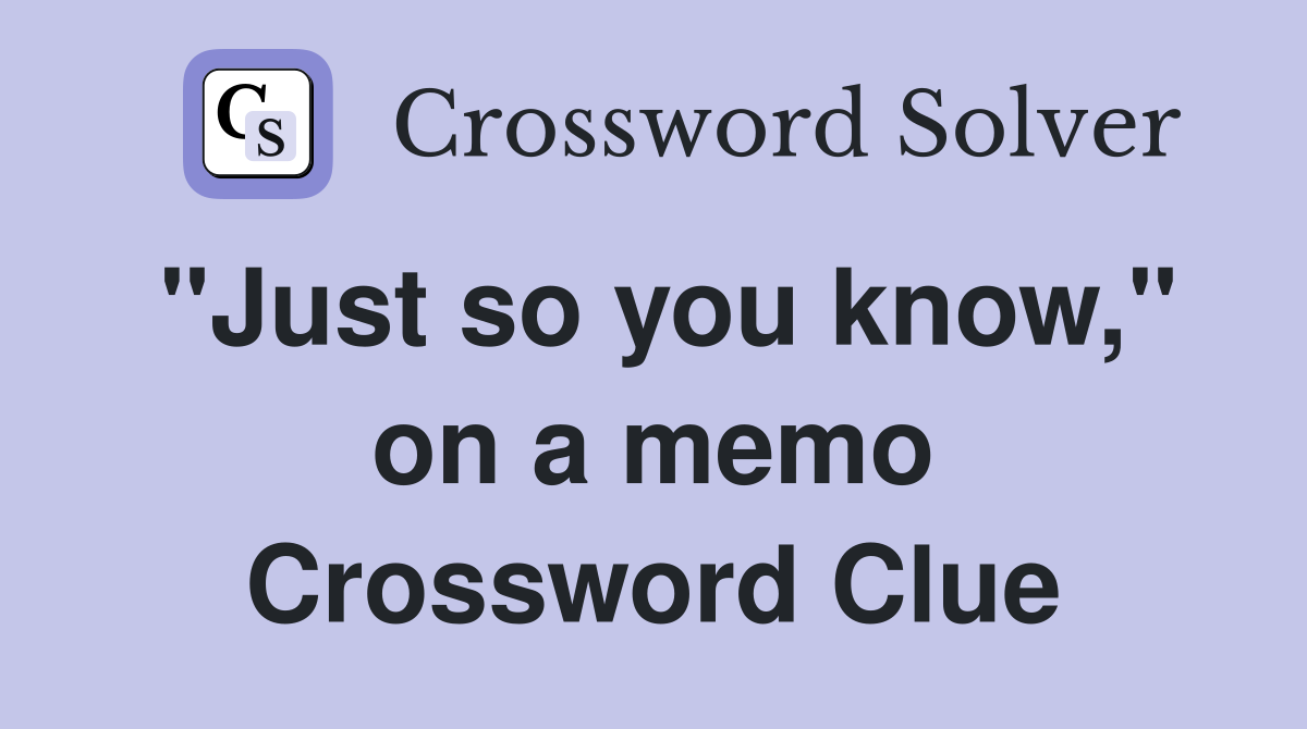 "Just so you know," on a memo Crossword Clue