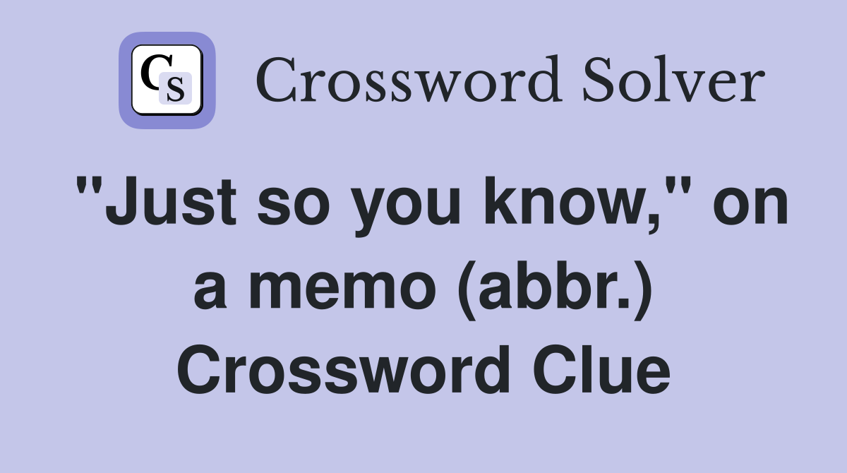 "Just so you know," on a memo (abbr.) Crossword Clue