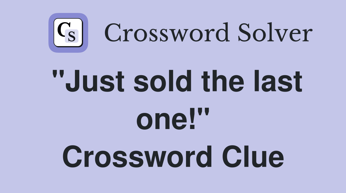 "Just sold the last one!" Crossword Clue