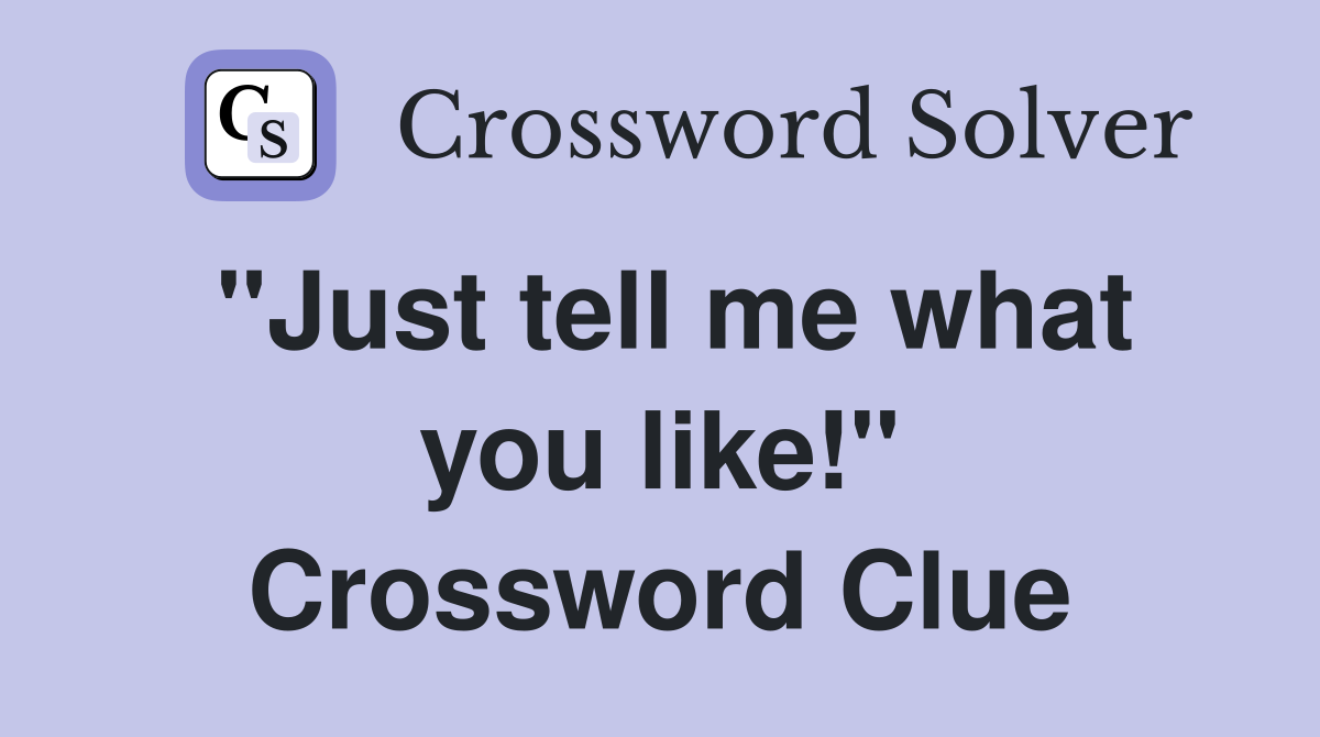 "Just tell me what you like!" Crossword Clue