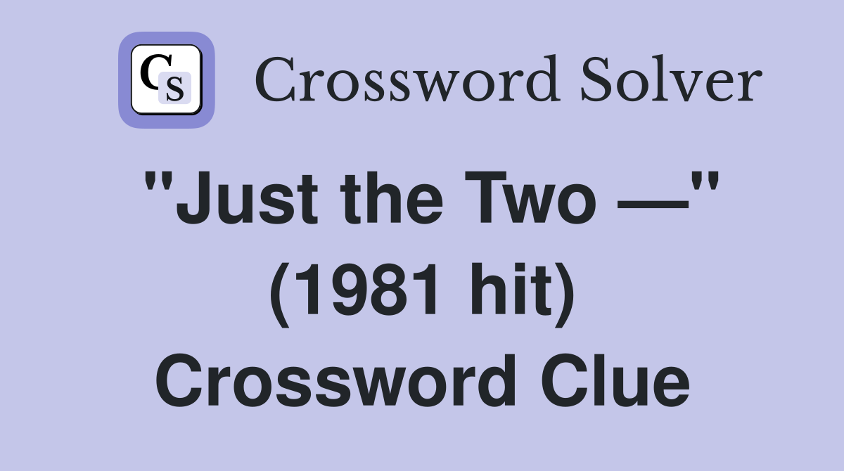 "Just the Two —" (1981 hit) Crossword Clue