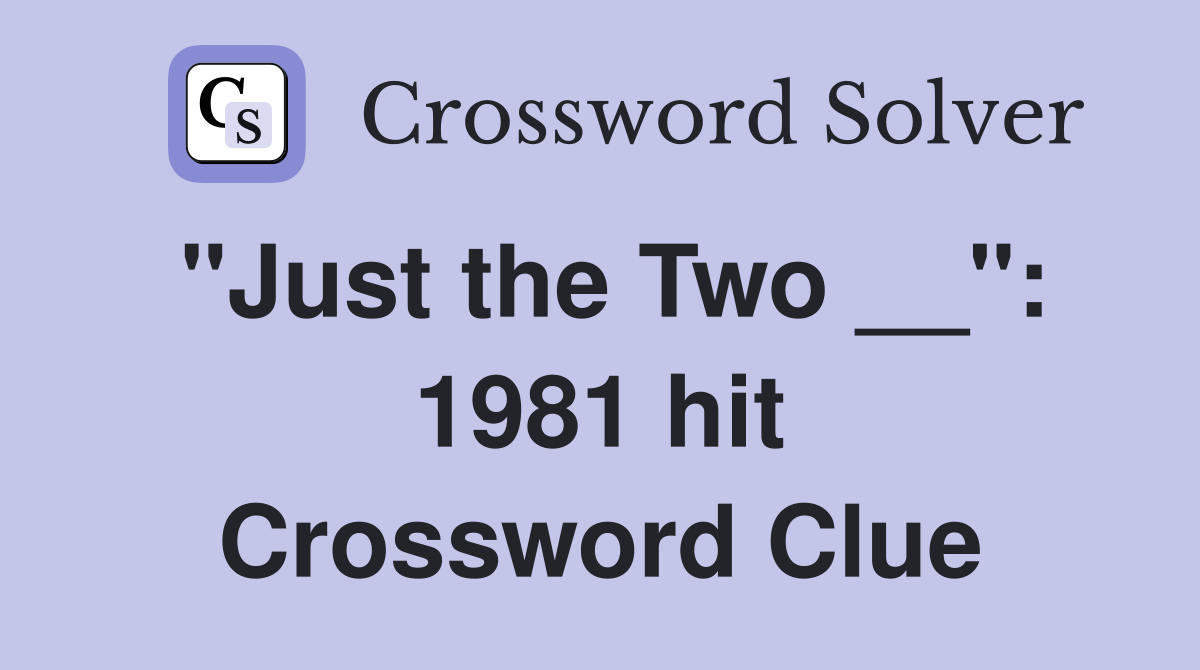 "Just the Two __": 1981 hit Crossword Clue
