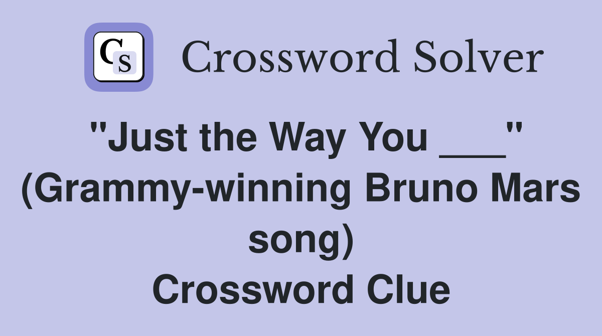 "Just the Way You ___" (Grammy-winning Bruno Mars song) Crossword Clue