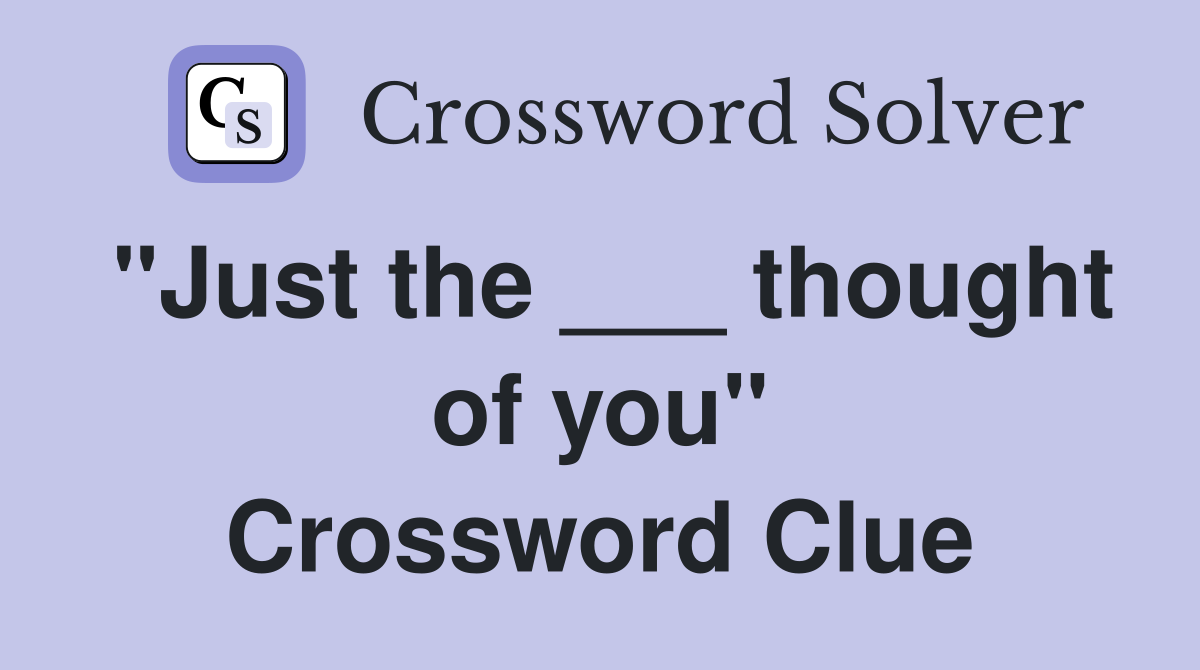 "Just the ___ thought of you" Crossword Clue
