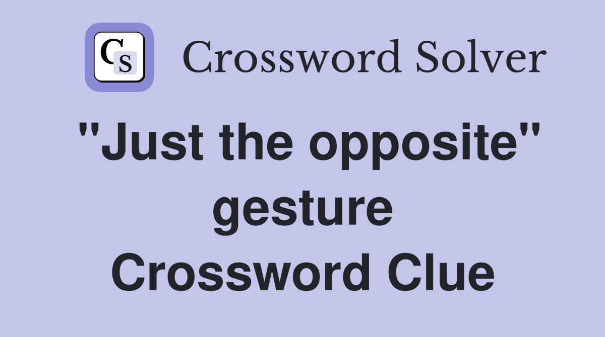 "Just the opposite" gesture Crossword Clue