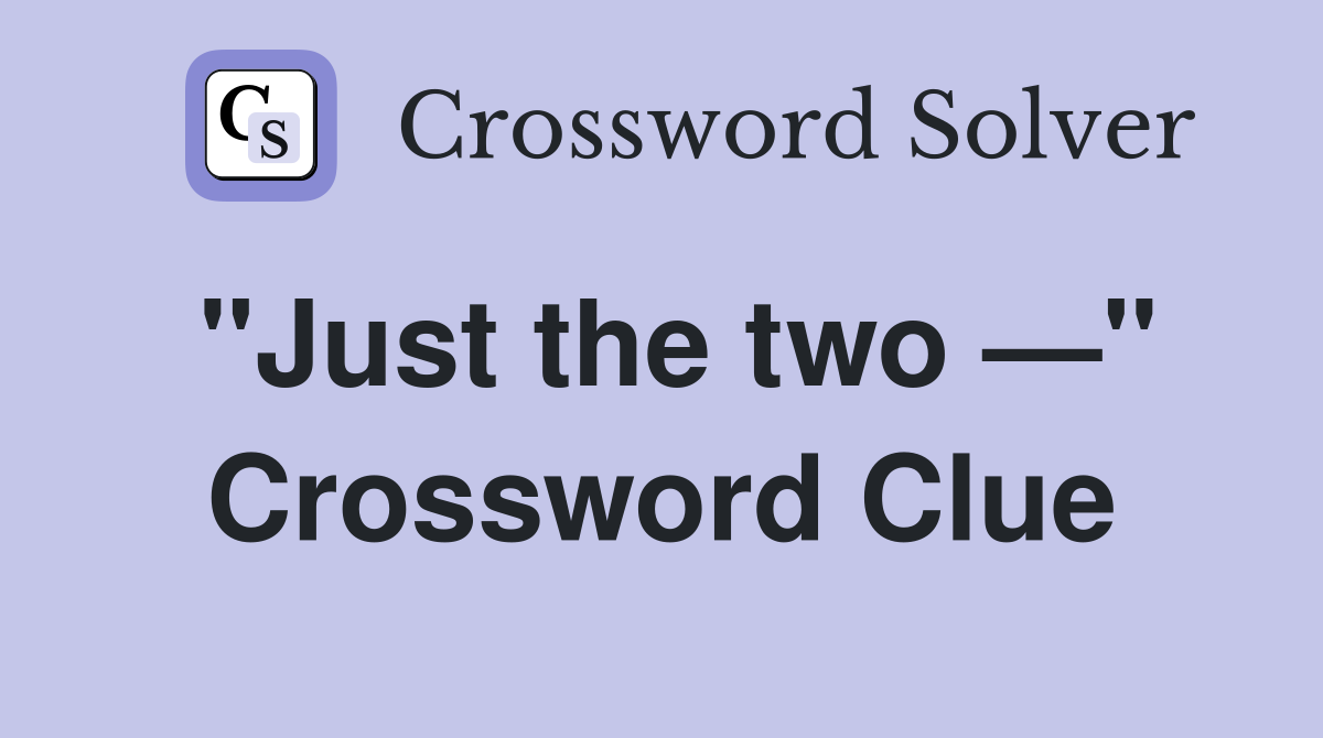 "Just the two —" Crossword Clue