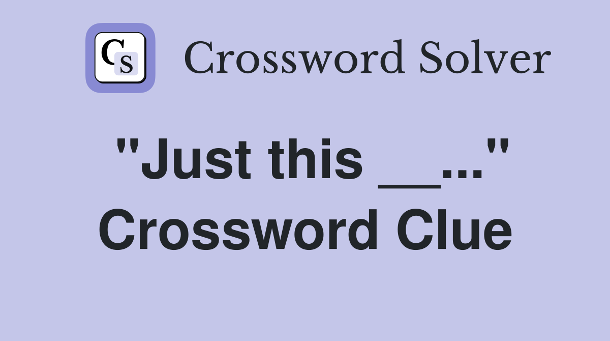 "Just this __..." Crossword Clue