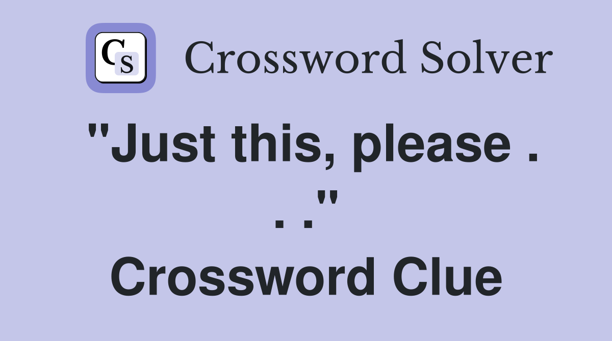 "Just this, please . . ." Crossword Clue