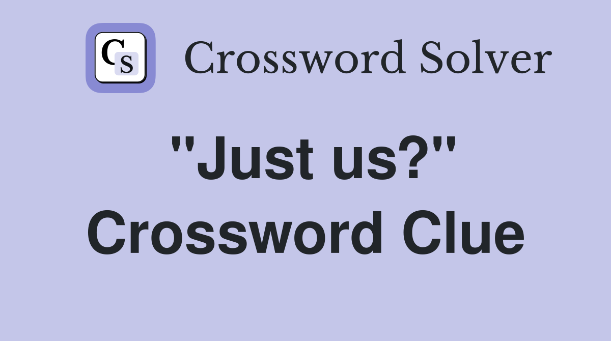 "Just us?" Crossword Clue