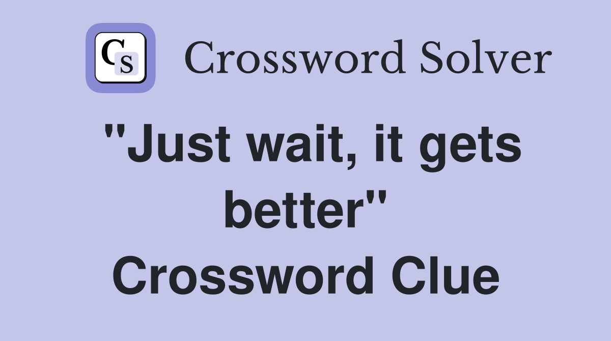 "Just wait, it gets better" Crossword Clue