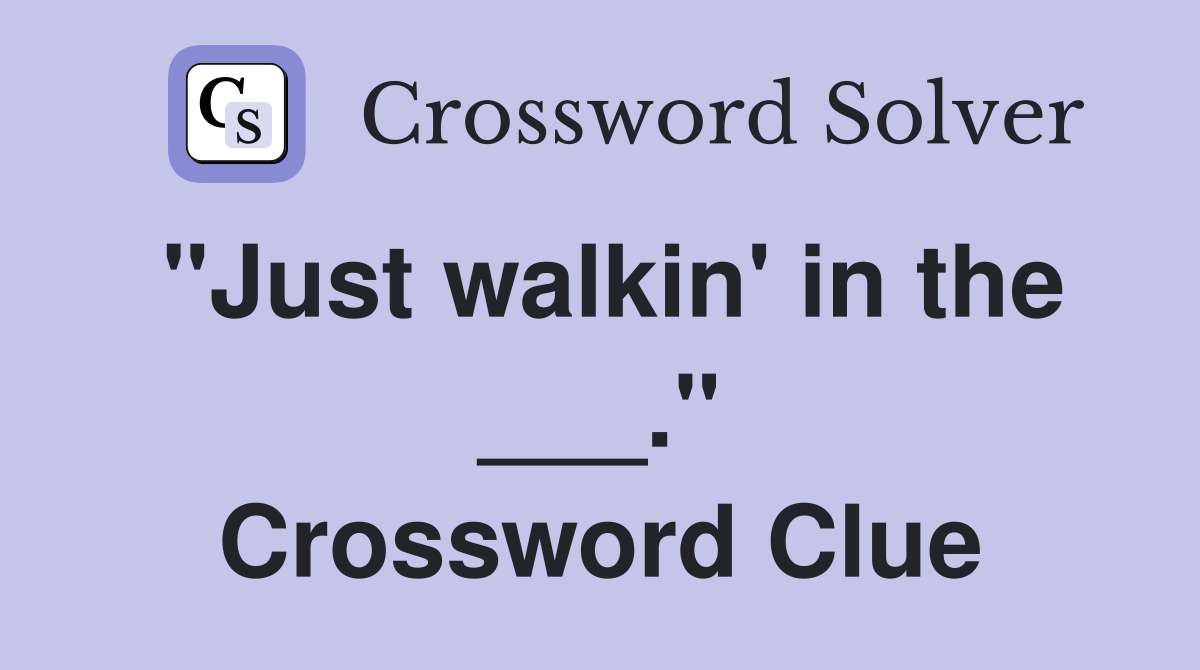 "Just walkin' in the ___." Crossword Clue