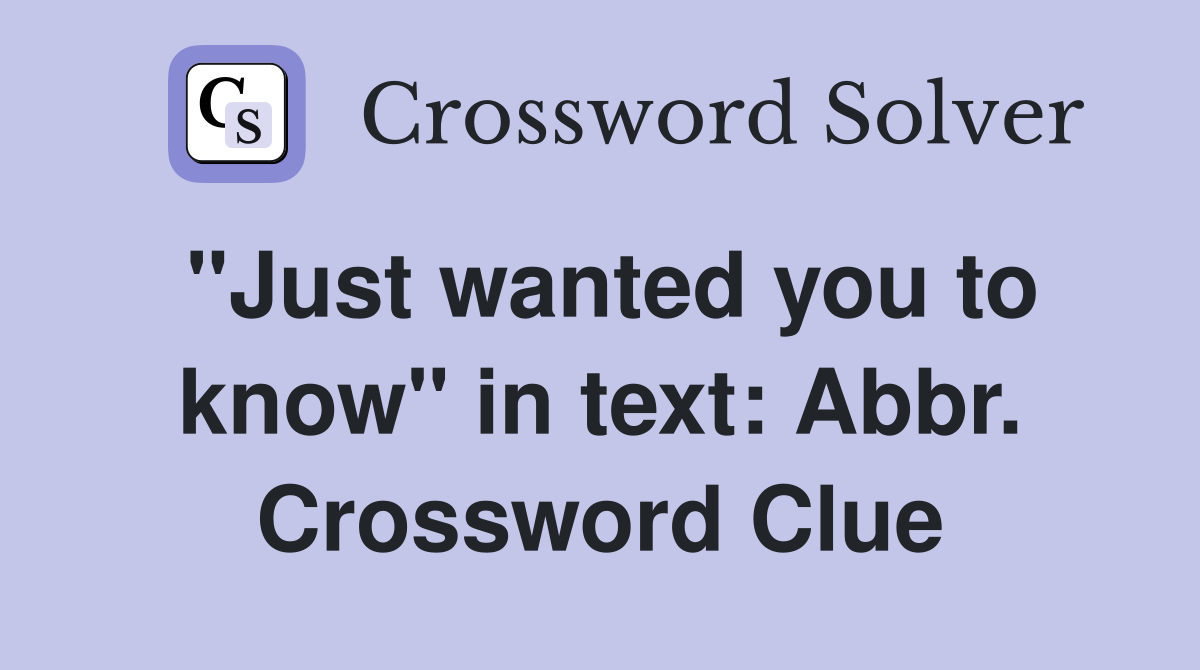 "Just wanted you to know" in text: Abbr. Crossword Clue