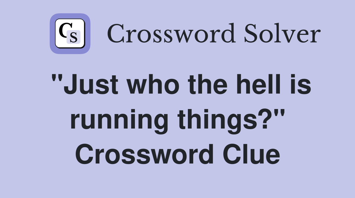 "Just who the hell is running things?" Crossword Clue