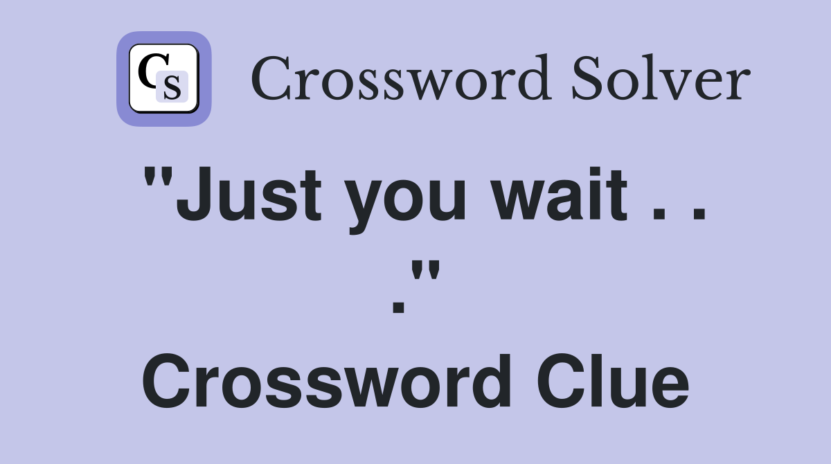"Just you wait . . ." Crossword Clue