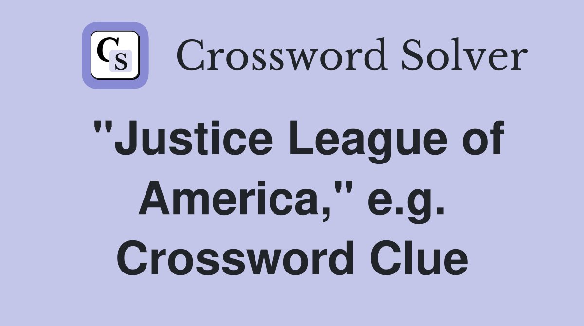 "Justice League of America," e.g. Crossword Clue