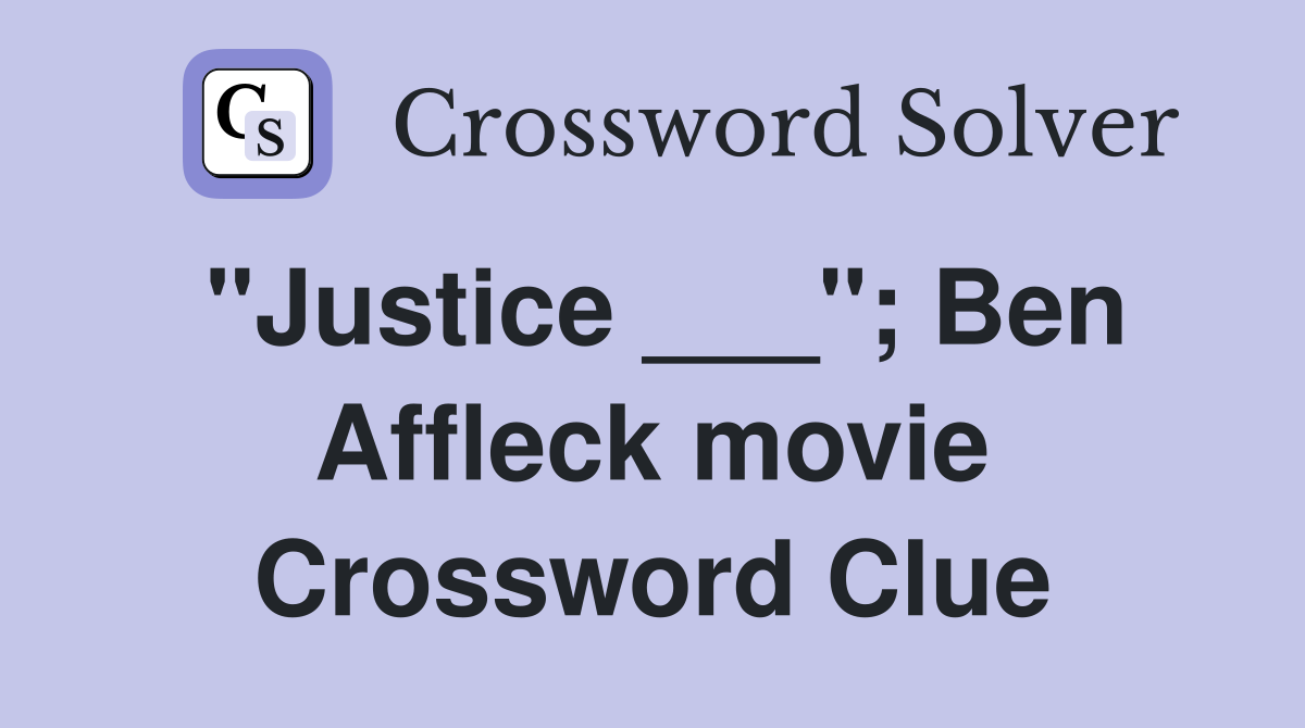 "Justice ___"; Ben Affleck movie Crossword Clue