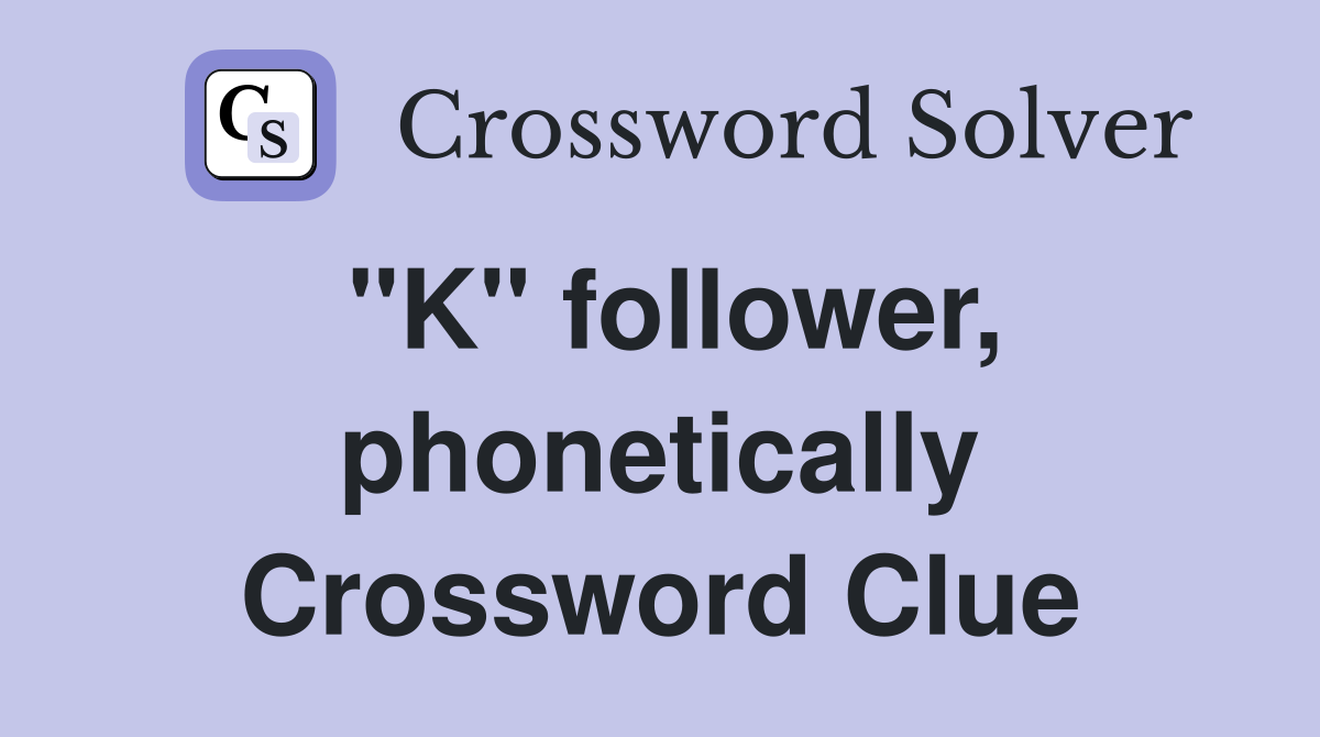"K" follower, phonetically Crossword Clue