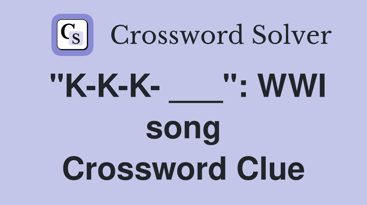 "K-K-K- ___": WWI song Crossword Clue