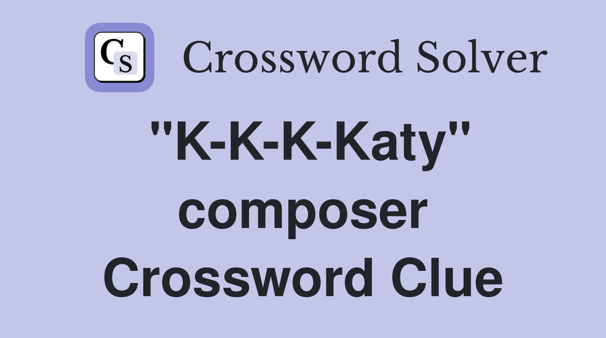"K-K-K-Katy" composer Crossword Clue