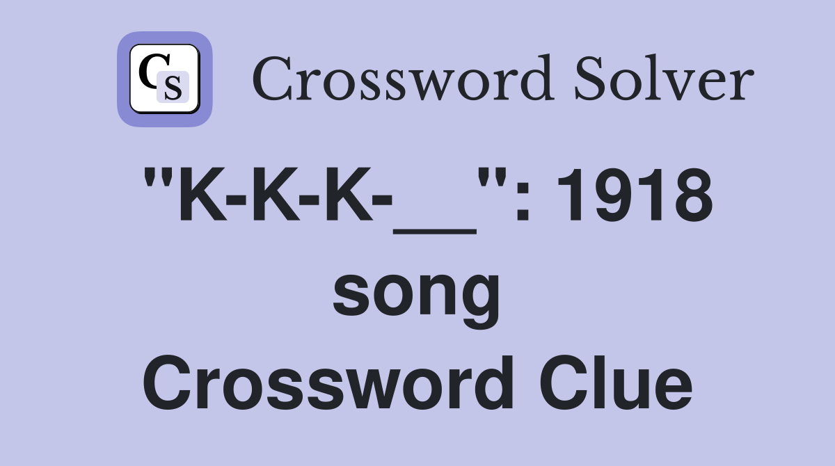 "K-K-K-__": 1918 song Crossword Clue