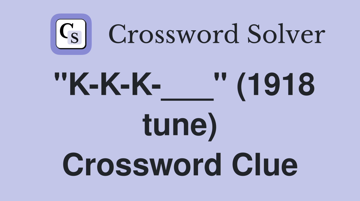 "K-K-K-___" (1918 tune) Crossword Clue