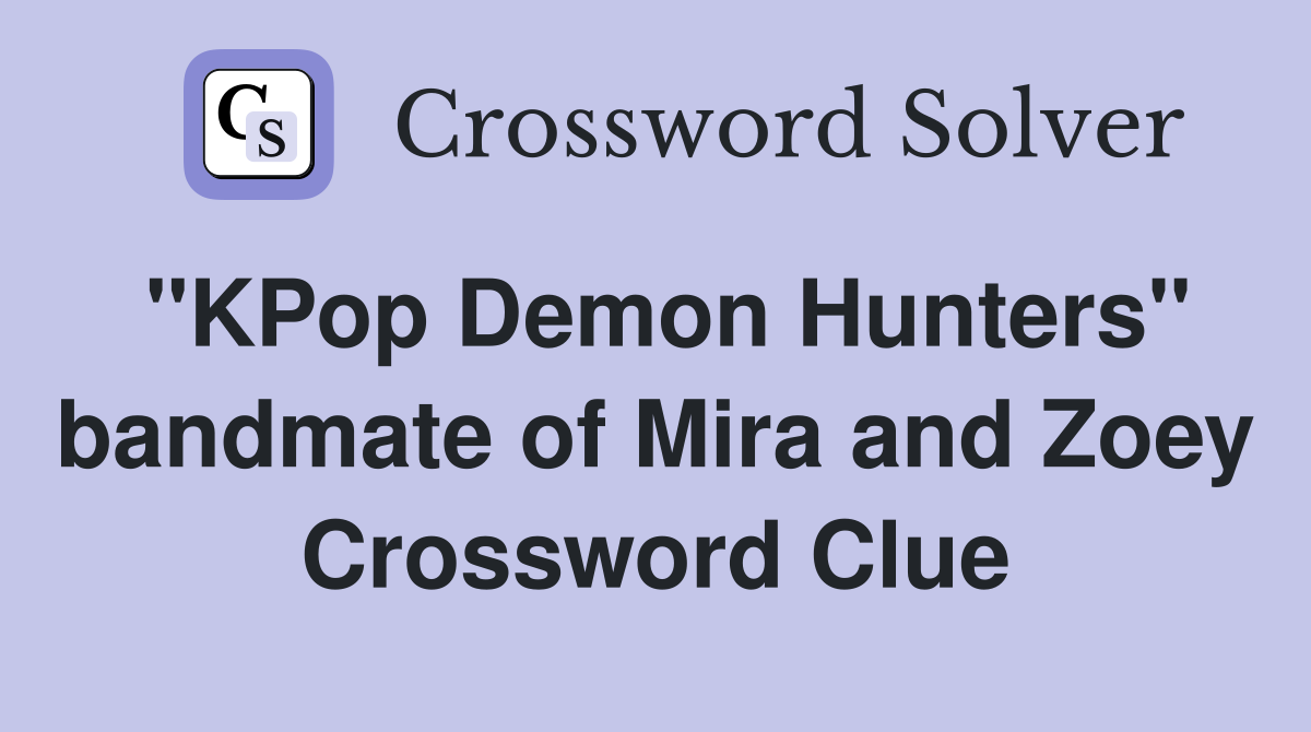 "KPop Demon Hunters" bandmate of Mira and Zoey Crossword Clue