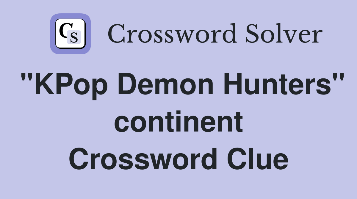 "KPop Demon Hunters" continent Crossword Clue