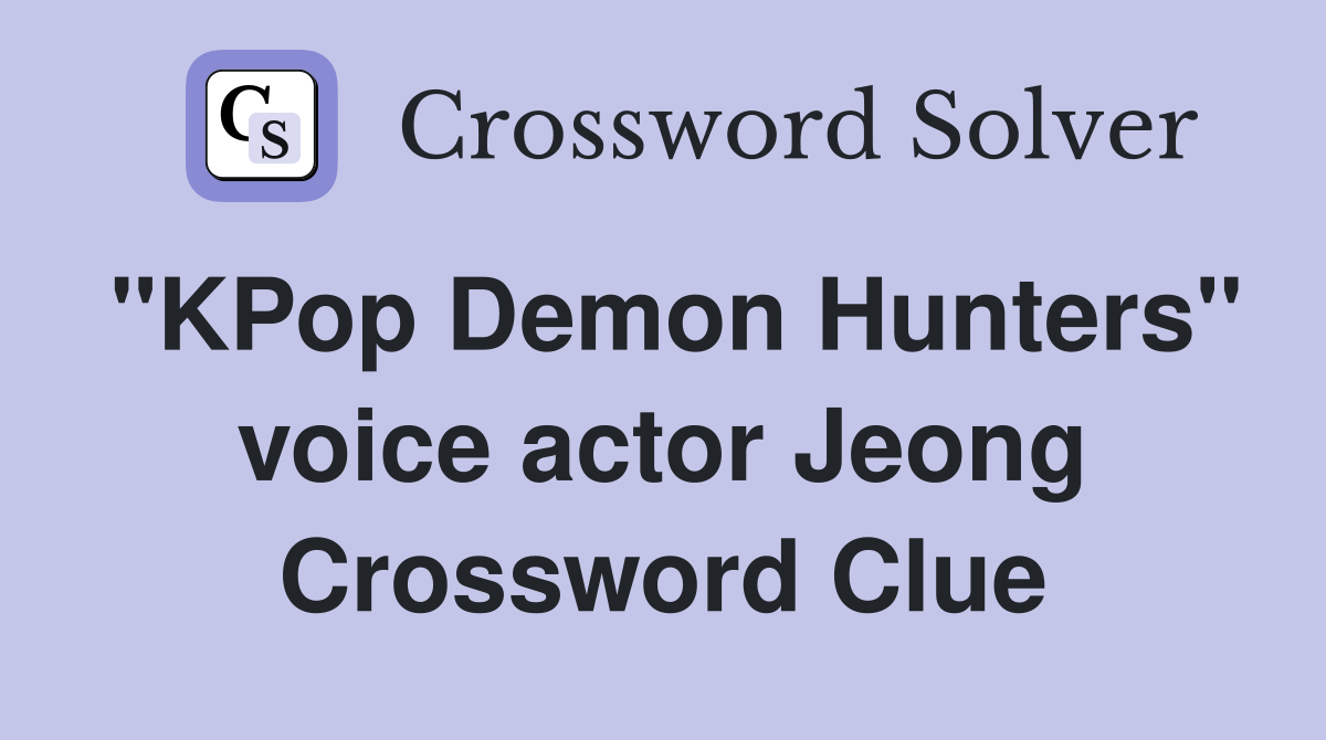 "KPop Demon Hunters" voice actor Jeong Crossword Clue