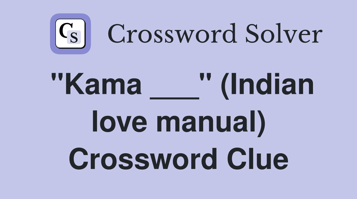 "Kama ___" (Indian love manual) Crossword Clue