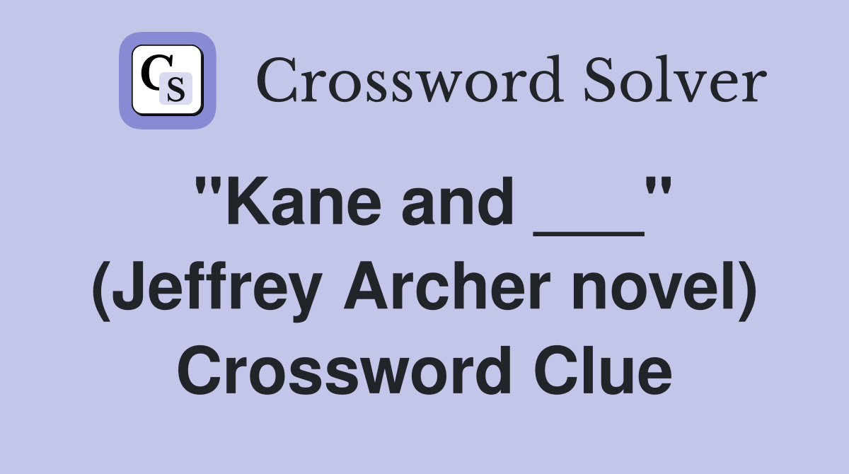 "Kane and ___" (Jeffrey Archer novel) Crossword Clue