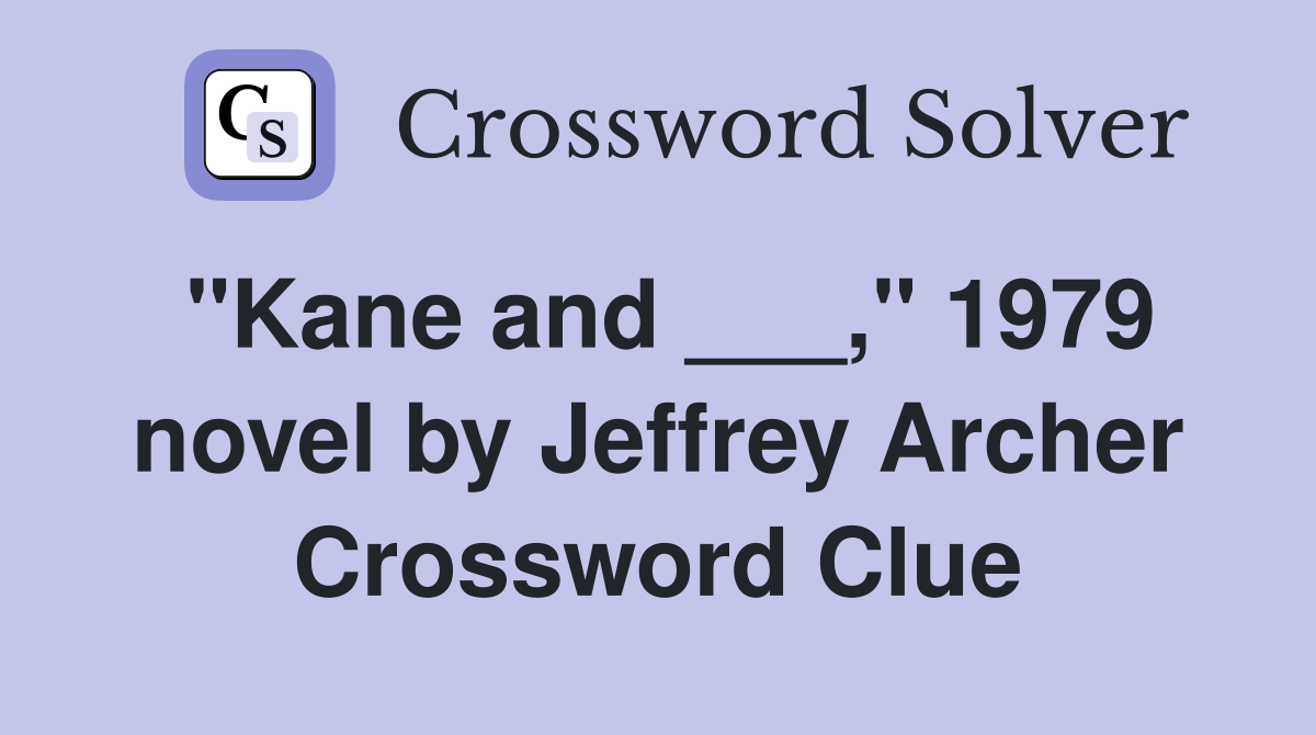 "Kane and ___," 1979 novel by Jeffrey Archer Crossword Clue