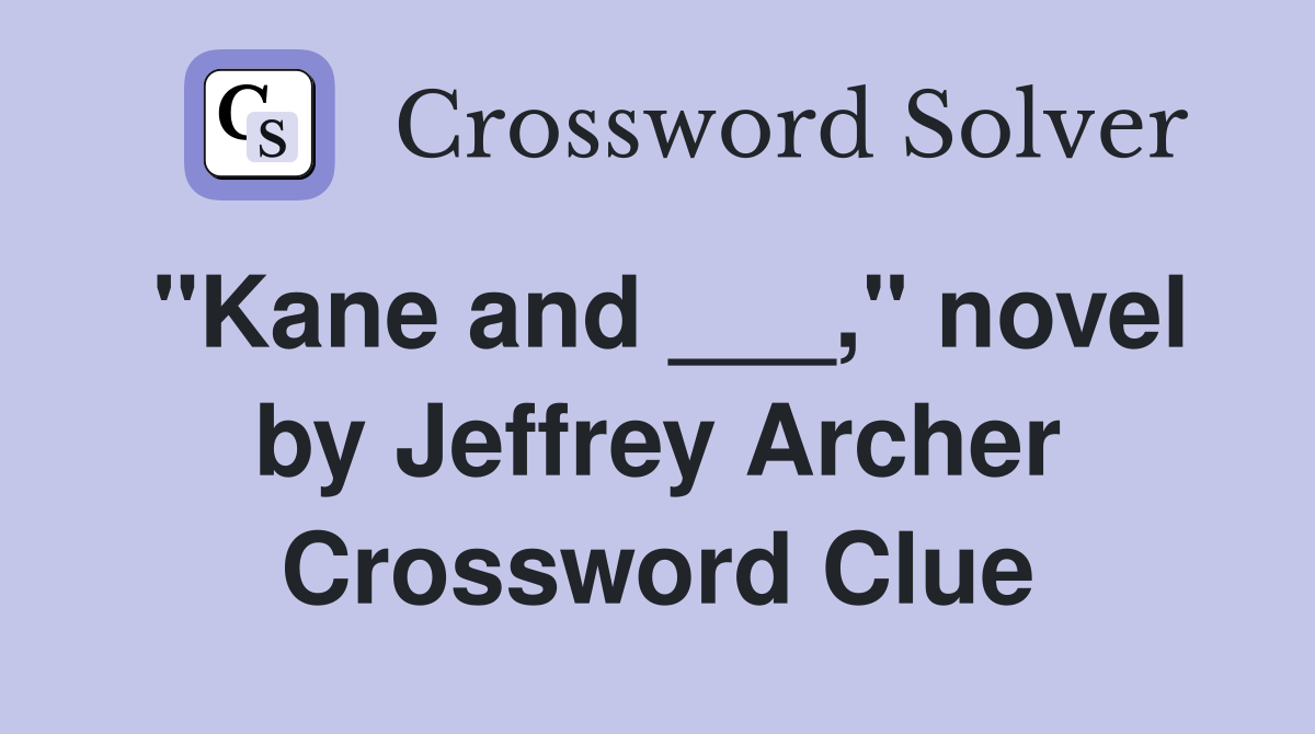 "Kane and ___," novel by Jeffrey Archer Crossword Clue