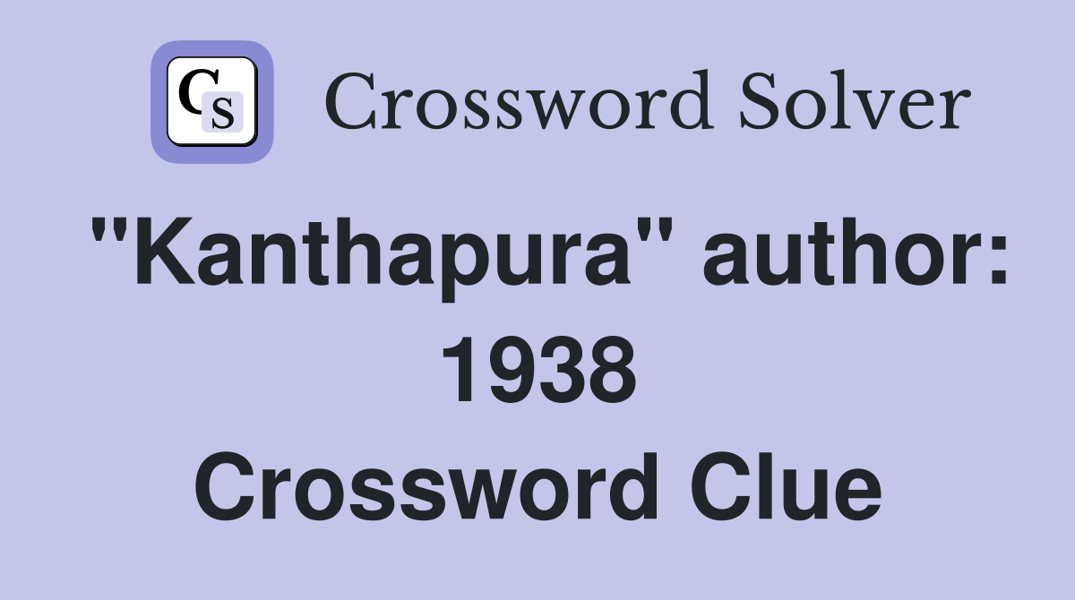 "Kanthapura" author: 1938 Crossword Clue
