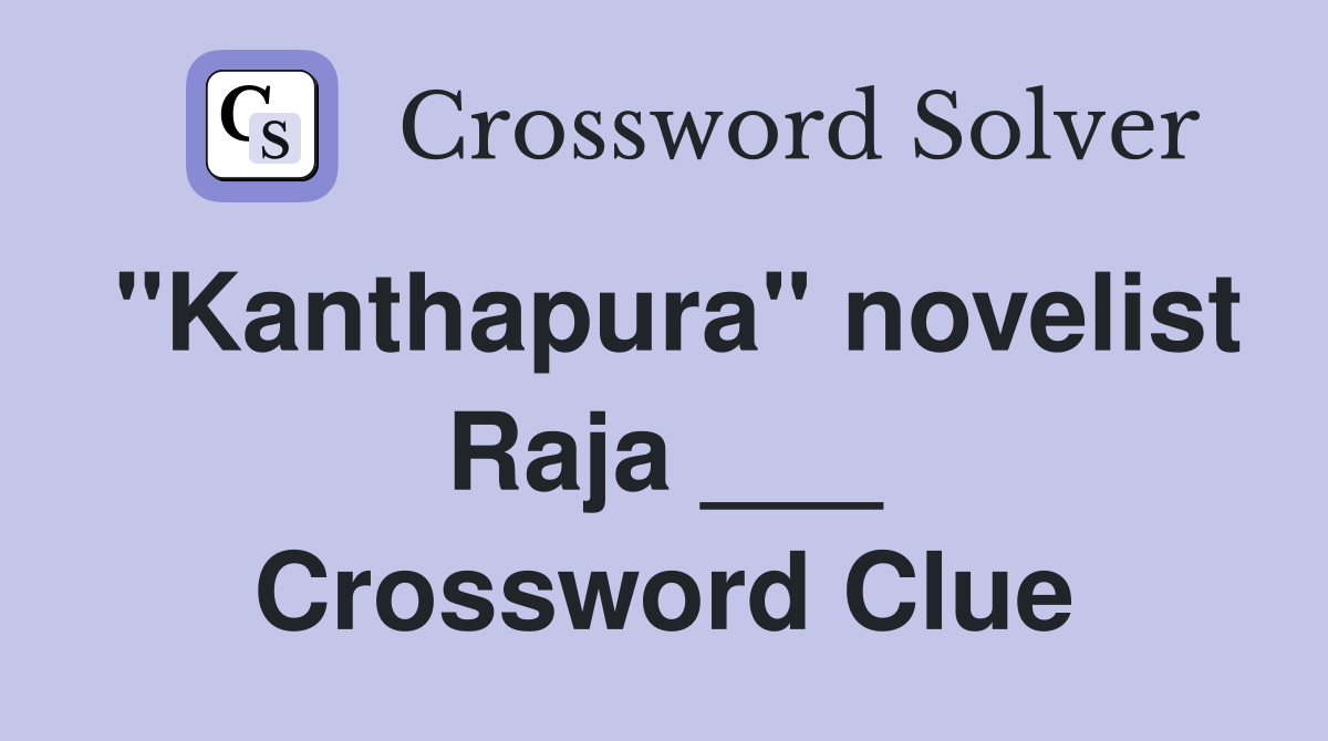 "Kanthapura" novelist Raja ___ Crossword Clue
