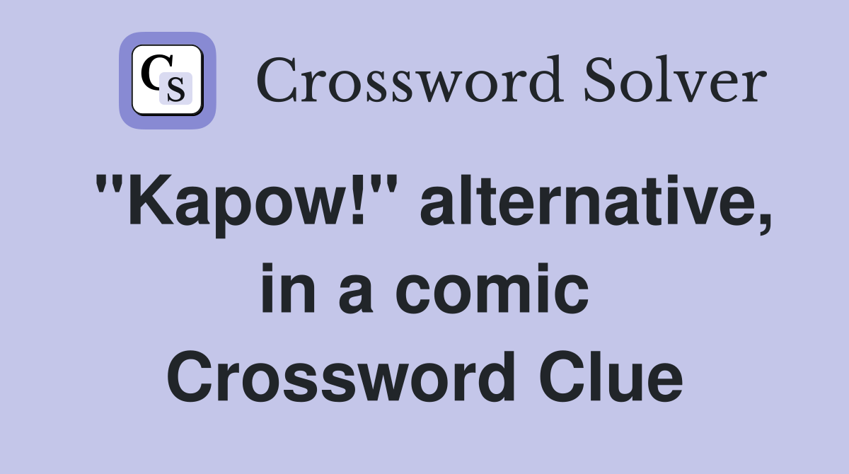 "Kapow!" alternative, in a comic Crossword Clue