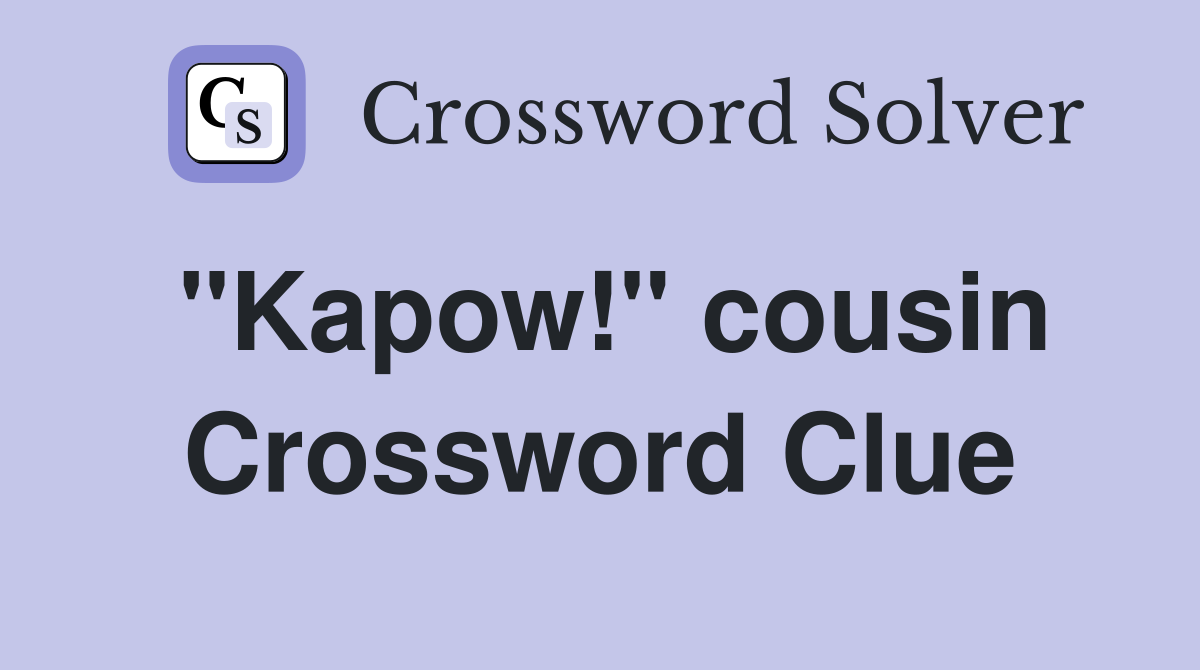 "Kapow!" cousin Crossword Clue