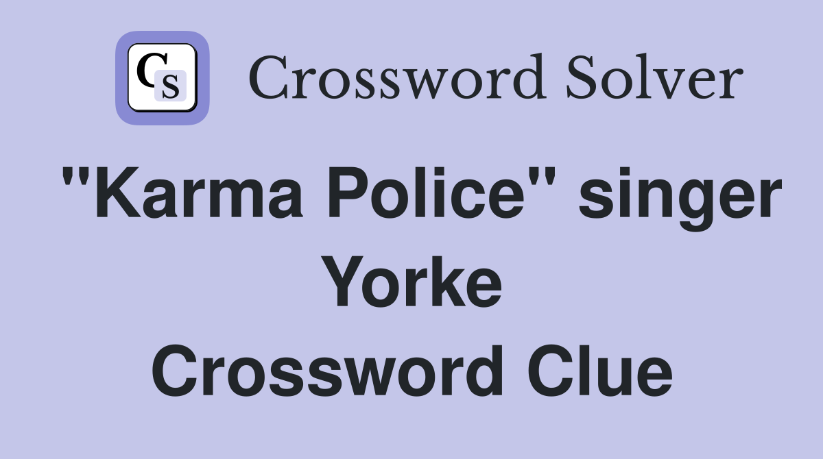 "Karma Police" singer Yorke Crossword Clue