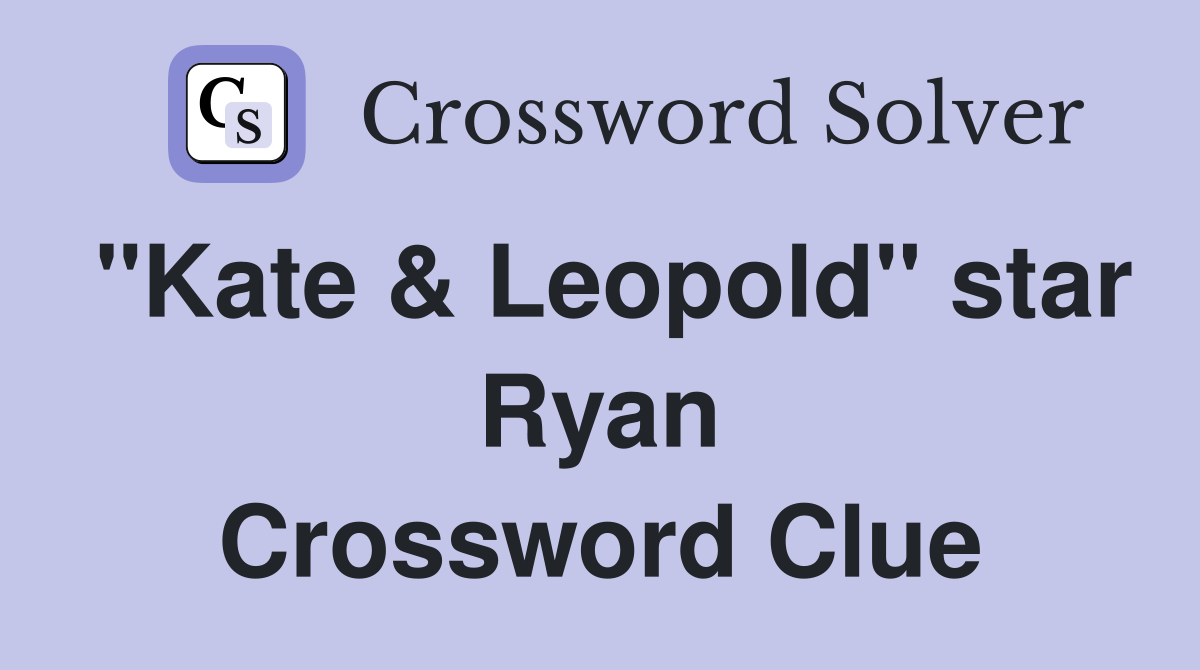 "Kate & Leopold" star Ryan Crossword Clue