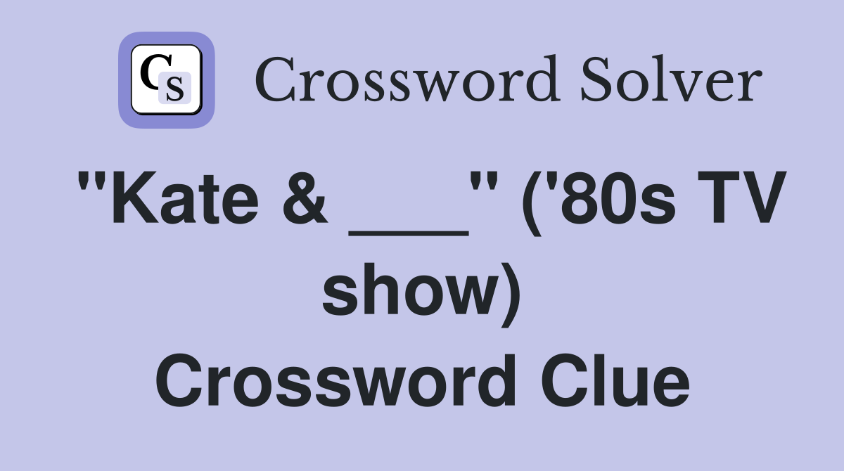 "Kate & ___" ('80s TV show) Crossword Clue