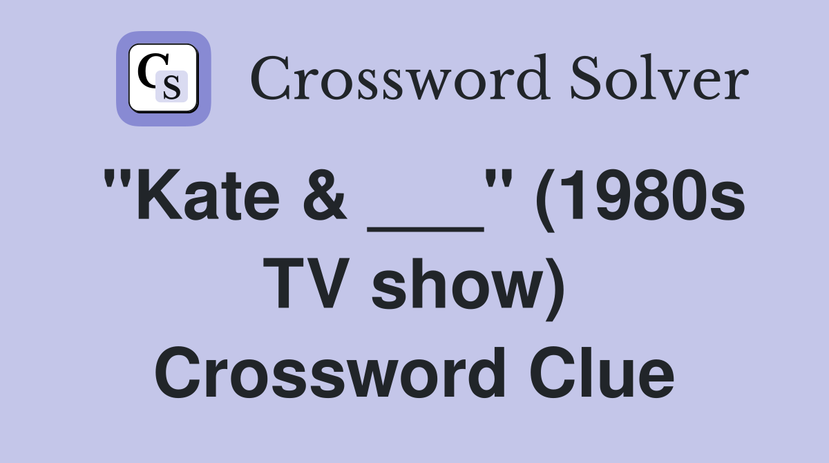 "Kate & ___" (1980s TV show) Crossword Clue