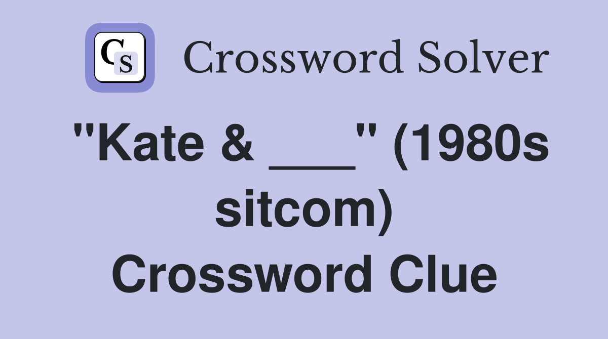 "Kate & ___" (1980s sitcom) Crossword Clue