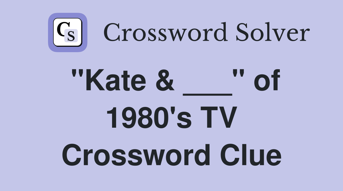 "Kate & ___" of 1980's TV Crossword Clue