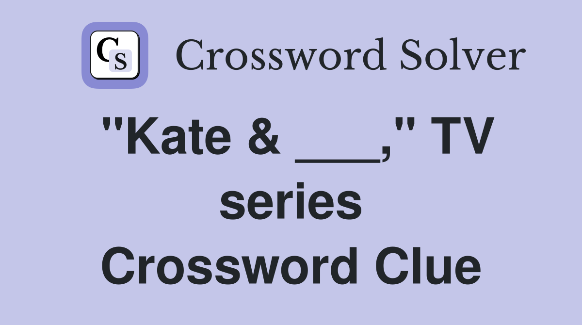 "Kate & ___," TV series Crossword Clue