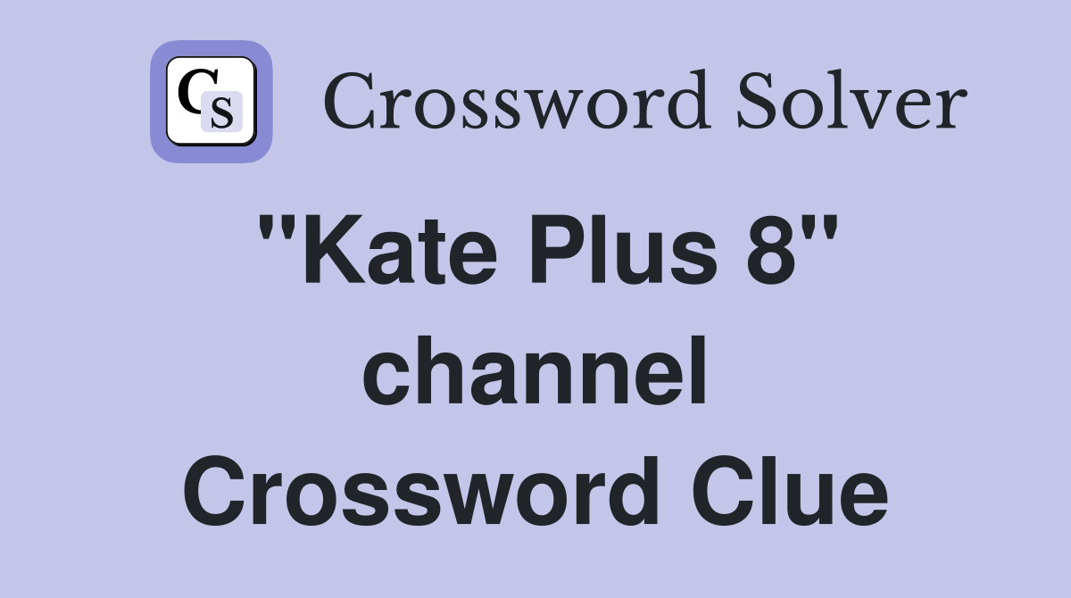 "Kate Plus 8" channel Crossword Clue