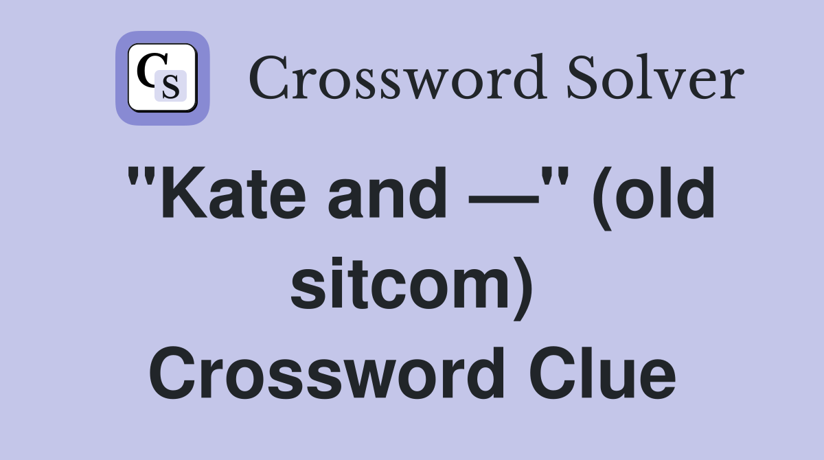 "Kate and —" (old sitcom) Crossword Clue